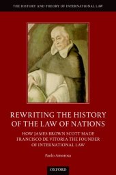 book Rewriting The History Of The Law of Nations: How James Brown Scott Made Francisco de Vitoria The Founder Of International Law