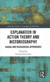 book Explanation in Action Theory and Historiography : Causal and Teleological Approaches