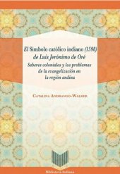 book El símbolo católico indiano (1598) de Luis Jerónimo de Oré : saberes coloniales y los problemas de la evangelización en la región andina