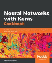 book Neural Networks with Keras Cookbook: Over 70 recipes leveraging deep learning techniques across image, text, audio, and game bots