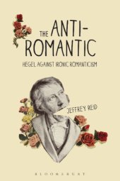 book The Anti-Romantic: Hegel Against Ironic Romanticism