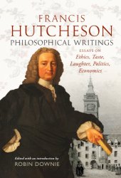 book Francis Hutcheson Philosophical Writings: Essays on Ethics, Taste, Laughter, Politics, Economics