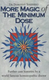 book More Magic of the Minimum Dose: Further case histories by a world famous homoeopathic doctor