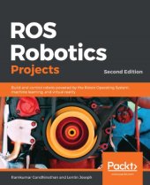 book ROS Robotics Projects: Build And Control Robots Powered By The Robot Operating System, Machine Learning, And Virtual Reality