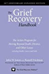 book The Grief Recovery Handbook: The Action Program for Moving Beyond Death, Divorce, and Other Losses including Health, Career, and Faith