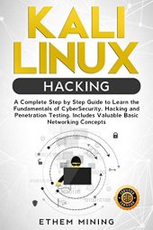 book Kali Linux Hacking: A Complete Step by Step Guide to Learn the Fundamentals of Cyber Security, Hacking, and Penetration Testing. Includes Valuable Basic Networking Concepts