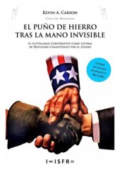 book El puño de hierro tras la mano invisible: El capitalismo corporativo como sistema de privilegio garantizado por el Estado