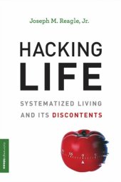 book Hacking Life: Systematized Living And Its Discontents