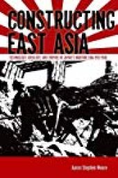 book Constructing East Asia: Technology, Ideology, and Empire in Japan’s Wartime Era, 1931-1945