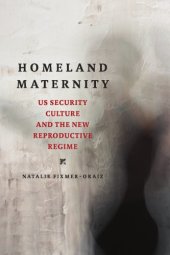 book Homeland Maternity: US Security Culture And The New Reproductive Regime