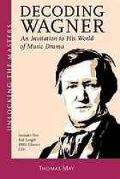 book Decoding Wagner : an introduction to his world of music drama