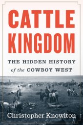 book Cattle Kingdom: The Hidden History of the Cowboy West