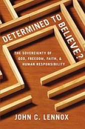 book Determined to Believe? The Sovereignty of God, Freedom, Faith, and Human Responsibility