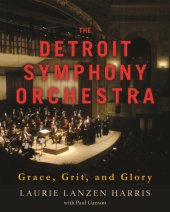 book The Detroit Symphony Orchestra : grace, grit, and glory