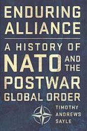 book Enduring alliance : a history of NATO and the postwar global order