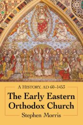 book The Early Eastern Orthodox Church: A History, AD 60-1453