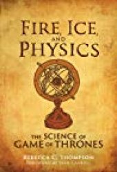 book Fire, Ice, and Physics: The Science of Game of Thrones