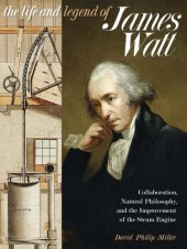 book The Life and Legend of James Watt: Collaboration, Natural Philosophy, and the Improvement of the Steam Engine