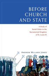 book Before Church and State: A Study of Social Order in the Sacramental Kingdom of St. Louis IX