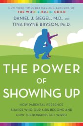 book The Power of Showing Up: How Parental Presence Shapes Who Our Kids Become and How Their Brains Get Wired