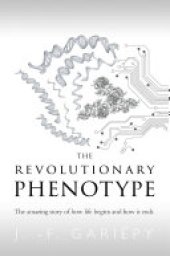 book The Revolutionary Phenotype: The amazing story of how life begins and how it ends