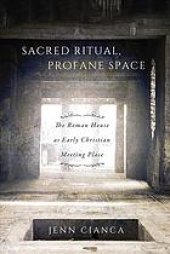 book Sacred ritual, profane space : the Roman house as early Christian meeting place