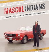 book Masculindians: Conversations about Indigenous Manhood