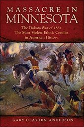 book Massacre in Minnesota: The Dakota War of 1862, the Most Violent Ethnic Conflict in American History