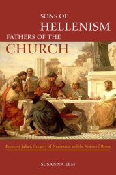 book Sons of Hellenism, Fathers of the Church: Emperor Julian, Gregory of Nazianzus, and the Vision of Rome