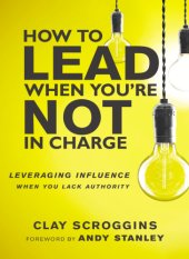 book How to Lead When You’re Not in Charge: Leveraging Influence When You Lack Authority