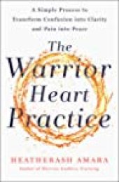 book The Warrior Heart Practice: A Simple Process to Transform Confusion into Clarity and Pain into Peace