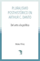 book Pluralismo posthistórico en Arthur Danto: del arte a la política