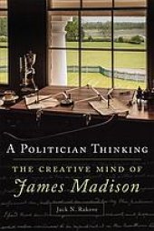 book A Politician Thinking: The Creative Mind Of James Madison