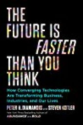 book The Future Is Faster Than You Think: How Converging Technologies Are Transforming Business, Industries, and Our Lives