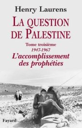 book La Question de Palestine, Tome 3 : L’accomplissement des Prophéties (1947 - 1967)