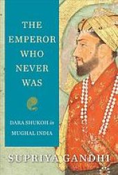 book The Emperor Who Never Was: Dara Shukoh In Mughal India