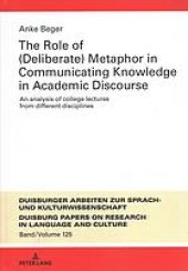 book The role of (deliberate) metaphor in communicating knowledge in academic discourse : an analysis of college lectures from different disciplines