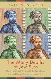 book The Many Deaths of Jew Süss: The Notorious Trial and Execution of an Eighteenth-Century Court Jew