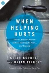 book When Helping Hurts: How to Alleviate Poverty Without Hurting the Poor ... and Yourself