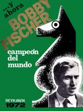 book Campeonato del mundo, match final : campeón Boris Spassky U.R.S.S., aspirante Robert Fischer EE.UU., Reykjavik (Islandia), 11 de julio al 1 de sept. de 1972 : ... y ahora "Bobby" Fischer campeón del mundo, Reykjavik 1972