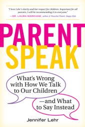 book ParentSpeak: What’s Wrong with How We Talk to Our Children--and What to Say Instead