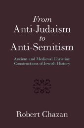 book From Anti-Judaism to Anti-Semitism: Ancient and Medieval Christian Constructions of Jewish History