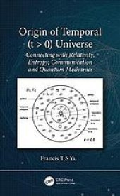 book Origin of temporal (t  > 0) universe : connecting with relativity, entropy, communication and quantum mechanics