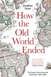 book How The Old World Ended: The Anglo-Dutch-American Revolution 1500-1800