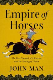 book Empire of Horses: The First Nomadic Civilization and the Making of China