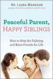 book Peaceful parent, happy siblings : how to stop the fighting and raise friends for life