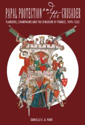 book Papal Protection and the Crusader. Flanders, Champagne, and the Kingdom of France, 1095–1222