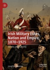 book Irish Military Elites, Nation and Empire, 1870–1925: Identity and Authority