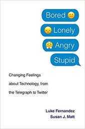 book Bored, Lonely, Angry, Stupid: Changing Feelings about Technology, from the Telegraph to Twitter