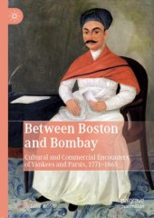 book Between Boston and Bombay: Cultural and Commercial Encounters of Yankees and Parsis, 1771–1865